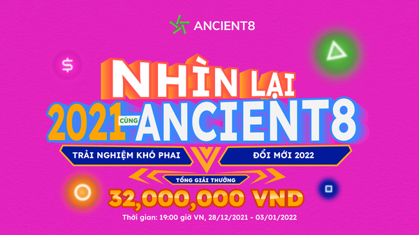 Sự kiện Nhìn lại một năm 2021 cùng Ancient8: Trải nghiệm Khó phai - Đổi mới 2022 với GIẢI THƯỞNG HƠN 30 TRIỆU ĐỒNG