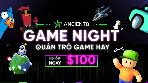 Ancient8 Game Night: Quản trò game hay - Nhận ngay $100